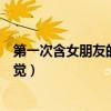第一次含女朋友的胸什么感覺（第一次含女朋友的胸什么感覺）