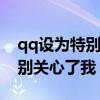 qq設為特別關心對方知道嗎（怎么知道誰特別關心了我）
