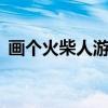 畫個火柴人游戲6關（畫個火柴人游戲攻略）
