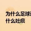 為什么足球運動員都喜歡吐痰 足球運動員為什么吐痰 