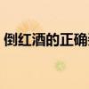 倒紅酒的正確姿勢（何為正確倒紅酒的姿勢）