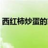 西紅柿炒蛋的家常做法（怎么做西紅柿炒蛋）