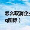 怎么取消企業微信與微信的綁定（怎么取消qq圖標）
