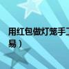 用紅包做燈籠手工簡單小學生（紅包做燈籠怎么做簡單又容易）