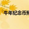 牛年紀念幣預約多少枚（牛年紀念幣預約）