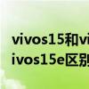 vivos15和vivos15e值得入手嗎 vivos15和vivos15e區別 
