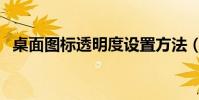 桌面圖標透明度設置方法(桌面圖標透明)