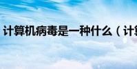 計算機病毒是一種什么(計算機病毒的介紹)