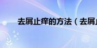 去屑止癢的方法(去屑止癢的方法)