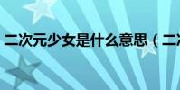 二次元少女是什么意思(二次元少女的意思)