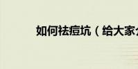 如何祛痘坑(給大家介紹一下)