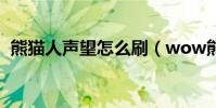 熊貓人聲望怎么刷(wow熊貓人聲望攻略)