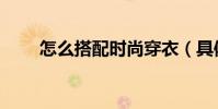怎么搭配時尚穿衣(具體內容如下)