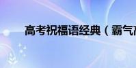 高考祝福語經典(霸氣高考祝福語)