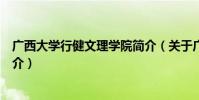 廣西大學行健文理學院簡介(關于廣西大學行健文理學院簡介)