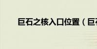 巨石之核入口位置(巨石之核入口)
