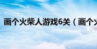畫個火柴人游戲6關(畫個火柴人游戲攻略)