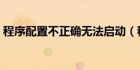 程序配置不正確無法啟動(程序配置不正確)