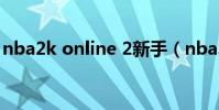 nba2k online 2新手(nba2k online 秒板)