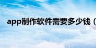 app制作軟件需要多少錢(app制作軟件)