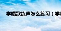 學唱歌練聲怎么練習(學唱歌如何練聲)