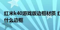 紅米k40游戲版邊框材質 紅米k50電競版采用什么邊框