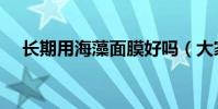 長期用海藻面膜好嗎(大家看看這三點)