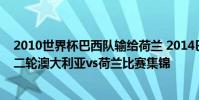 2010世界杯巴西隊輸給荷蘭 2014巴西世界杯小組賽B組第二輪澳大利亞vs荷蘭比賽集錦