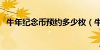 牛年紀念幣預約多少枚(牛年紀念幣預約)