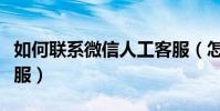 如何聯系微信人工客服(怎樣聯系微信人工客服)