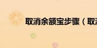 取消余額寶步驟(取消余額寶)
