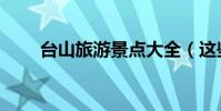 臺山旅游景點大全(這些地方必去)