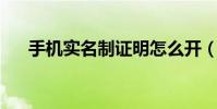 手機實名制證明怎么開(手機 實名制)