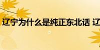 遼寧為什么是純正東北話 遼寧為什么叫藥都