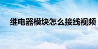 繼電器模塊怎么接線視頻(繼電器模塊)