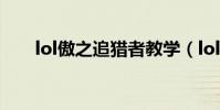 lol傲之追獵者教學(lol傲之追獵者)