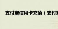 支付寶信用卡充值(支付寶 信用卡充值)