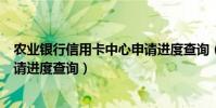 農業銀行信用卡中心申請進度查詢(農業銀行信用卡中心申請進度查詢)