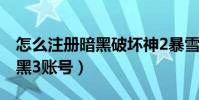 怎么注冊暗黑破壞神2暴雪賬號(怎么注冊暗黑3賬號)