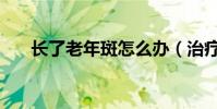 長了老年斑怎么辦(治療的幾個方法)