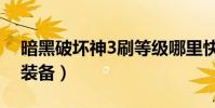 暗黑破壞神3刷等級哪里快(暗黑破壞神3刷裝備)