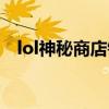 lol神秘商店鏈接（lol希維爾的神秘商店）