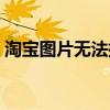 淘寶圖片無法批量上傳（淘寶圖片無法顯示）