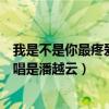 我是不是你最疼愛的人原唱是誰（我是不是你最疼愛的人原唱是潘越云）