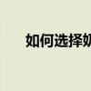 如何選擇奶粉（如何給寶寶選擇奶粉）