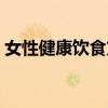 女性健康飲食方法介紹（女性健康飲食介紹）
