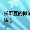 長豇豆的做法大全家常做法（長豇豆的烹飪方法）