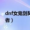 dnf女鬼劍契魔者刷圖加點（dnf女鬼劍契魔者）