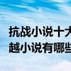 抗戰小說十大經典穿越（抗戰小說十大經典穿越小說有哪些）