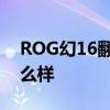 ROG幻16翻轉版將發布 ROG幻16翻轉版怎么樣 